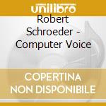 Robert Schroeder - Computer Voice cd