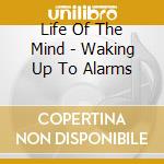 Life Of The Mind - Waking Up To Alarms cd