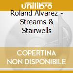 Roland Alvarez - Streams & Stairwells cd