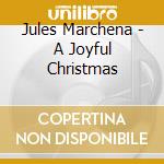 Jules Marchena - A Joyful Christmas cd musicale di Jules Marchena