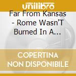 Far From Kansas - Rome Wasn'T Burned In A Day cd