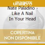 Nate Paladino - Like A Nail In Your Head cd