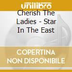Cherish The Ladies - Star In The East cd