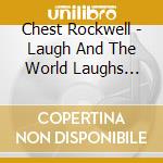 Chest Rockwell - Laugh And The World Laughs With You.. cd
