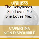 The Daisyheads - She Loves Me She Loves Me Not cd