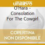 O'Hara - Consolation For The Cowgirl cd