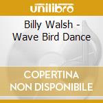 Billy Walsh - Wave Bird Dance cd