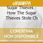Sugar Thieves - How The Sugar Thieves Stole Ch