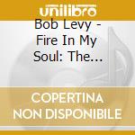 Bob Levy - Fire In My Soul: The Country Songs Of Bob Levy cd