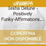 Iesha Delune - Positively Funky-Affirmations For Anybody Anytime cd