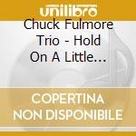 Chuck Fulmore Trio - Hold On A Little Longer cd
