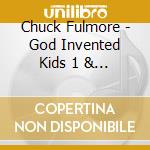Chuck Fulmore - God Invented Kids 1 & 2 cd