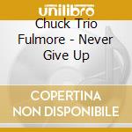 Chuck Trio Fulmore - Never Give Up cd