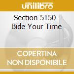 Section 5150 - Bide Your Time cd