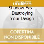 Shadow Fax - Destroying Your Design