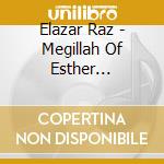 Elazar Raz - Megillah Of Esther (Sefaradi Yerushalmi Style) cd musicale di Elazar Raz