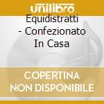 Equidistratti - Confezionato In Casa cd