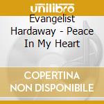 Evangelist Hardaway - Peace In My Heart cd musicale di Evangelist Hardaway