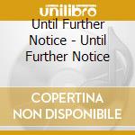 Until Further Notice - Until Further Notice cd musicale di Until Further Notice