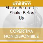 Shake Before Us - Shake Before Us cd musicale di Shake Before Us