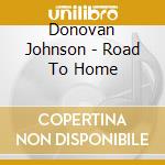 Donovan Johnson - Road To Home cd musicale di Donovan Johnson