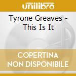 Tyrone Greaves - This Is It cd musicale di Tyrone Greaves