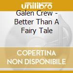 Galen Crew - Better Than A Fairy Tale cd
