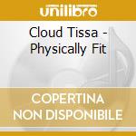 Cloud Tissa - Physically Fit