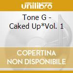 Tone G - Caked Up*Vol. 1 cd