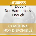 Mr Dodo - Not Harmonious Enough cd