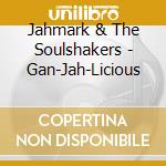 Jahmark & The Soulshakers - Gan-Jah-Licious cd