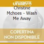 Christine Mchoes - Wash Me Away cd