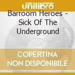 Barroom Heroes - Sick Of The Underground cd musicale di Barroom Heroes
