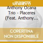 Anthony Ocana Trio - Placeres (Feat. Anthony Ocana, Monica Fuentefria & Laura Salinas) cd