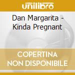 Dan Margarita - Kinda Pregnant cd