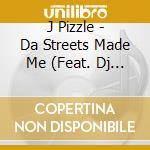 J Pizzle - Da Streets Made Me (Feat. Dj Dirty Yella)