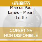 Marcus Paul James - Meant To Be cd