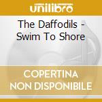 The Daffodils - Swim To Shore cd