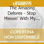 The Amazing Delores - Stop Messin' With My Mind cd