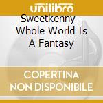 Sweetkenny - Whole World Is A Fantasy cd