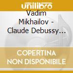 Vadim Mikhailov - Claude Debussy 1:1 cd