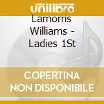 Lamorris Williams - Ladies 1St cd