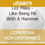 Lez Miles - Like Being Hit With A Hammer cd