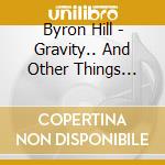Byron Hill - Gravity.. And Other Things That Keep You Down To Earth cd