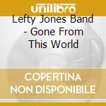 Lefty Jones Band - Gone From This World cd