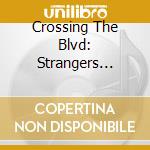 Crossing The Blvd: Strangers Neighbors Aliens In A - Crossing The Blvd: Strangers Neighbors Aliens In A cd