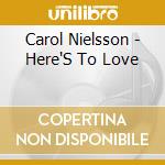 Carol Nielsson - Here'S To Love cd