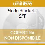 Sludgebucket - S/T cd