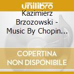 Kazimierz Brzozowski - Music By Chopin And Szymanowski cd