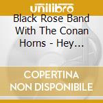 Black Rose Band With The Conan Horns - Hey Now (I Think I'M In Love) cd